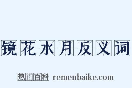 镜花水月反义词是什么意思的图片